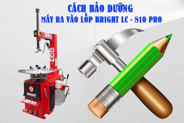 Cách bảo dưỡng máy ra vào lốp Bright LC - 810 Pro